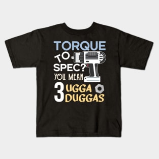 Torque wrench or Torque to Spec? You mean 3 ugga duggas Kids T-Shirt